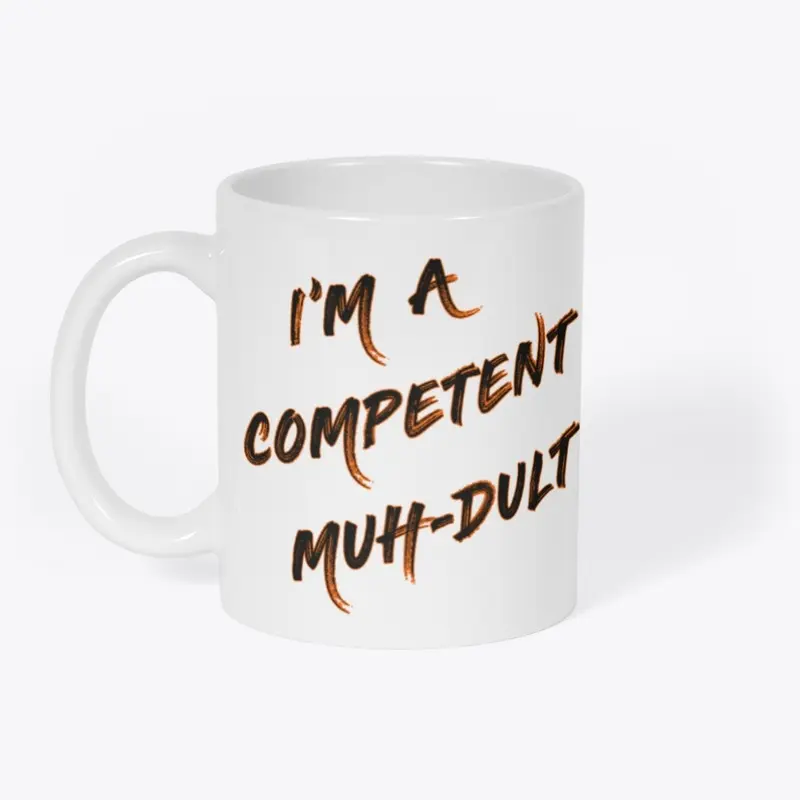 I'm a competent muh-dult